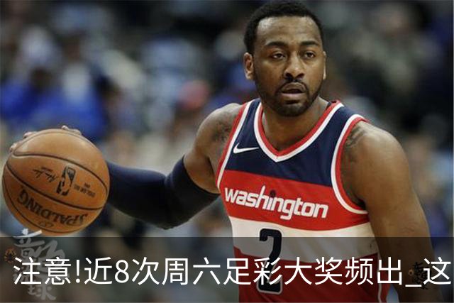 注意!近8次周六足彩大奖频出 这几场或造大冷